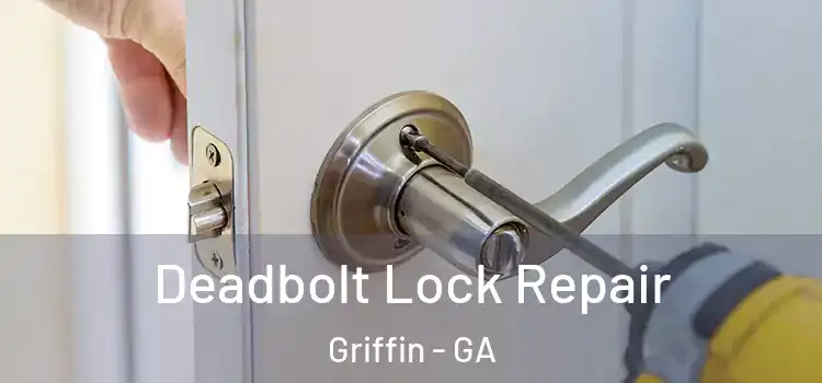Deadbolt Lock Repair Griffin - GA